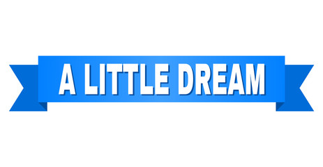 A LITTLE DREAM text on a ribbon. Designed with white caption and blue stripe. Vector banner with A LITTLE DREAM tag.