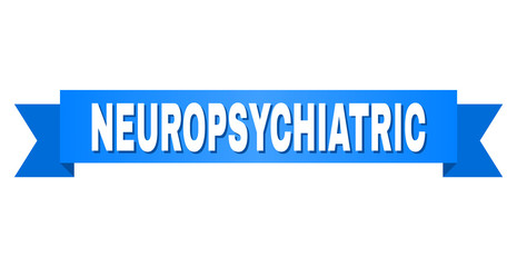 NEUROPSYCHIATRIC text on a ribbon. Designed with white title and blue stripe. Vector banner with NEUROPSYCHIATRIC tag.