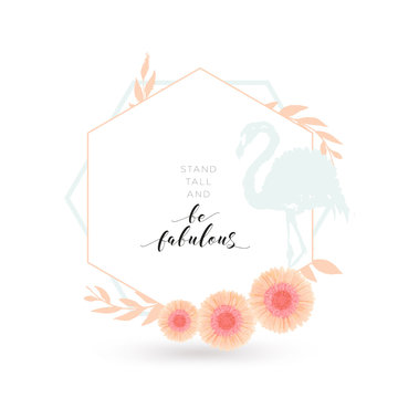 Floral frame with flowers, flamingo and geometric shapes. Motivational quote "stand tall and be fabulous" in beautiful calligraphic typography.