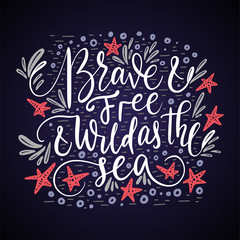 Brave and free and wild as the sea. Handdrawn vector lettering quote. Hand made sea card.
