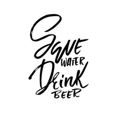 Save water drink beer. Hand drawn lettering. Vector typography design. Handwritten modern brush inscription.
