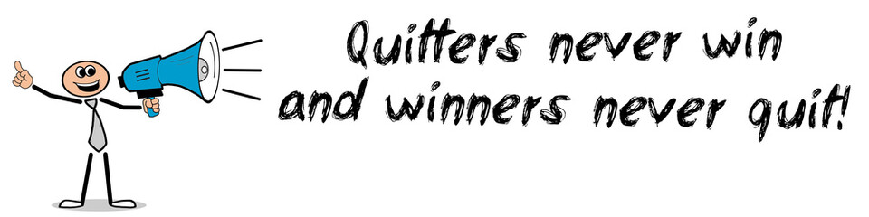 Quitters never win and winners never quit!