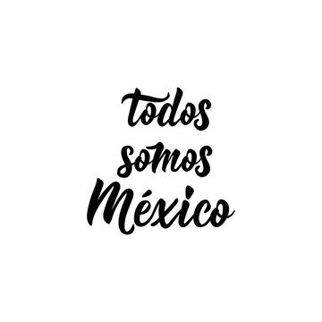 Todos somos Mexico, Spanish translation: We are all Mexico. Lettering. calligraphy vector illustration.