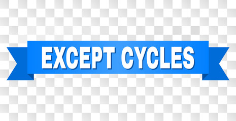 EXCEPT CYCLES text on a ribbon. Designed with white caption and blue stripe. Vector banner with EXCEPT CYCLES tag on a transparent background.