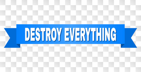 DESTROY EVERYTHING text on a ribbon. Designed with white title and blue stripe. Vector banner with DESTROY EVERYTHING tag on a transparent background.