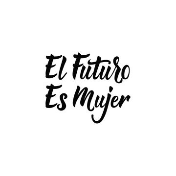 text in Spanish: The Future Is Female. Feminism quote, woman motivational slogan. lettering. Vector design. El futuro es Mujer