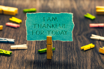 Conceptual hand writing showing I Am Thankful For Today. Business photo showcasing Grateful about...