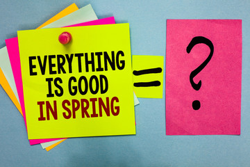 Text sign showing Everything Is Good In Spring. Conceptual photo Happiness for the season Enjoy nature Bright colorful sticky notes with text pin together equal and question mark.