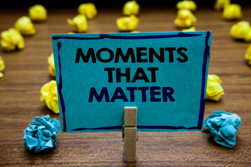Handwriting text Moments That Matter. Concept meaning Meaningful positive happy memorable important...