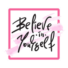Believe in Yourself - handwritten motivational quote. Print for inspiring poster, t-shirt, bag, cups, card, flyer, sticker. Simple vector sign