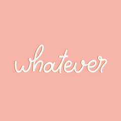 Hand drawn lettering card. The inscription: whatever. Perfect design for greeting cards, posters, T-shirts, banners, print invitations.