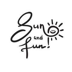 Sun and Fun - simple inspire and motivational quote. Hand drawn beautiful lettering. Print for inspirational poster, t-shirt, bag, cups, invitation card, flyer, sticker. Cute and funny vector sign