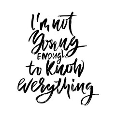 I'm not young enough to know everything. Hand drawn dry brush lettering. Ink illustration. Modern calligraphy phrase. Vector illustration.