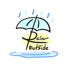 Rain outside - simple inspire and motivational quote. Hand drawn beautiful lettering. Print for inspirational poster, t-shirt, bag, cup, card, autumn flyer, sticker. Cute and funny vector sign