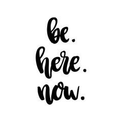 The hand-drawing ink quote: Be here now. In a trendy calligraphic style, on a white background. It can be used for card, mug, brochures, poster, template etc.