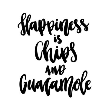 The calligraphic funny quote: Happiness is chips and guacamole, handwritten  on a white background. It can be used for sticker, patch, phone case, poster, t-shirt, mug etc.