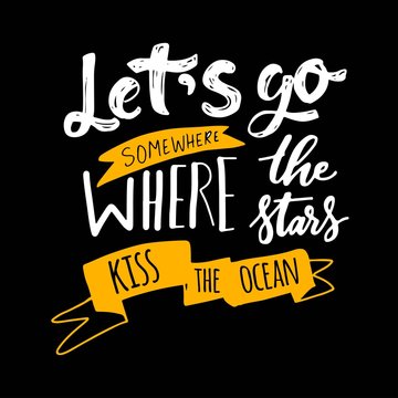 Let's go where the stars kiss the ocean. Hand lettering for your design 