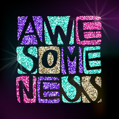 Awesomeness word in shiny various color glitter. Hand drawn creative calligraphy and brush pen lettering, design for holiday greeting cards and invitations.