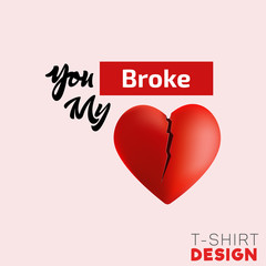 You broke My Heart T-Shirt design, 3D heart vector t-shirt template design