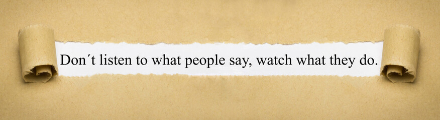 Don´t listen to what people say, watch what they do.