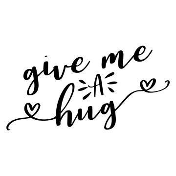 Give me a hug - lettering message. Hand drawn phrase. Handwritten modern brush calligraphy. Good for scrap booking, posters, greeting cards, banners, textiles, gifts, T-shirts, mugs or other gifts.