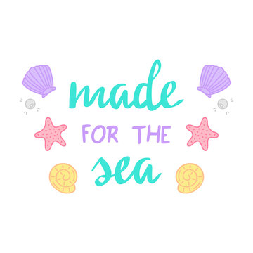 Made for the sea quote, mermaid vector graphic illustrations and hand writing. Sea, ocean vector hand drawn illustrations; starfish, seashell, pearl, mussel.