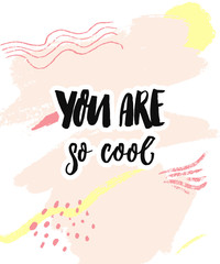 You are so cool. Inspirational saying for cards and posters. Modern calligraphy design on pastel pink abstract paint background