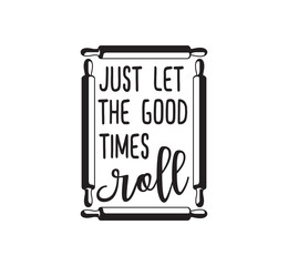 let the good time roll fun cute baking quote printable vector design