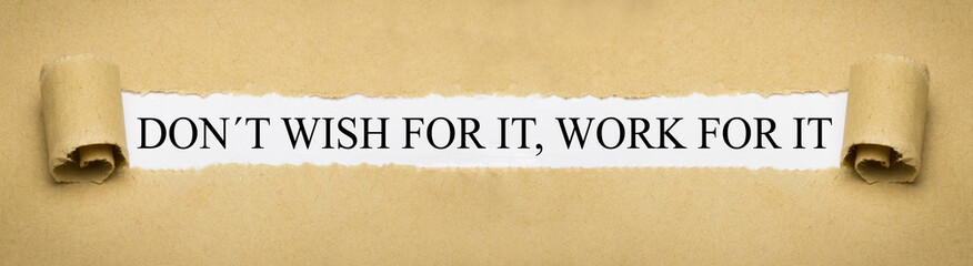 Don´t wish for it, work for it