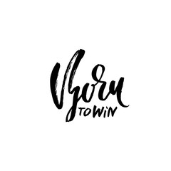 Fototapeta na wymiar Born to Win. Modern dry brush lettering. Typography poster. Grunge vector illustration. Calligraphy print design.
