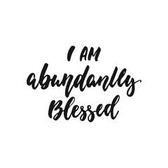 I am abundantly blessed - hand drawn Autumn seasons Thanksgiving holiday lettering phrase isolated on the white background. Fun brush ink vector illustration for banners, greeting card, poster design.