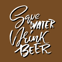 Save water drink beer. Modern brush lettering. Vector typography design.