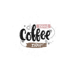 Vector hand drawn illustration. Phrases Need coffee now   lettering. Idea for poster, postcard.