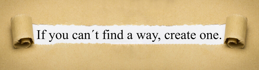 If you can´t find a way, create one.