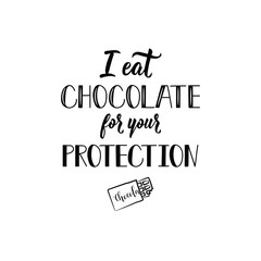 I eat chocolate for your protection. Funny lettering. Positive printable sign. calligraphy vector illustration.