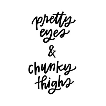 Pretty Eyes And Chunky Thighs