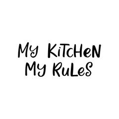 Hand drawn lettering card. The inscription: My kitchen my rules. Perfect design for greeting cards, posters, T-shirts, banners, print invitations.