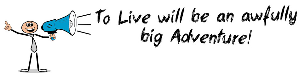 To live will be an awfully big adventure!