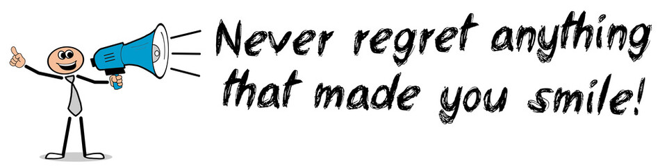 Never regret anything that made you smile!