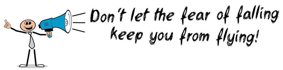Don´t let the fear of falling keep you from flying!