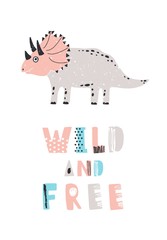 Funny dinosaur or triceratops and Wild And Free slogan isolated on white background. Adorable extinct reptile. Colored vector illustration for children in flat cartoon style for printed tee, stamp.