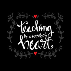 Fototapeta na wymiar Teaching is a work of heart typography. Inspirational quote.