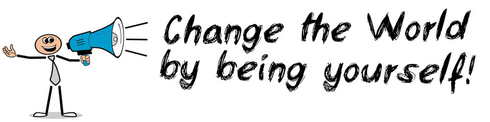 Change the World by being yourself!