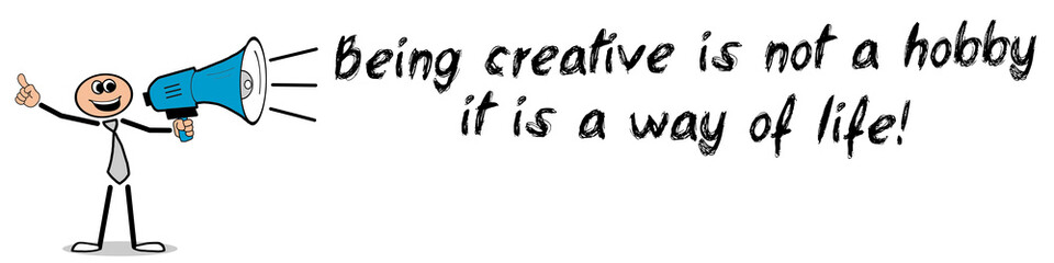 Being creative is not a hobby it is a way of life!