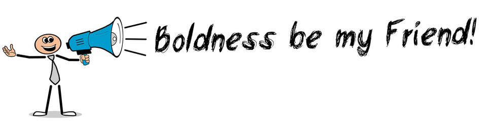 Boldness be my Friend!
