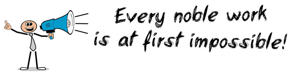 Every noble work is at first impossible!