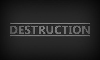 Destruction