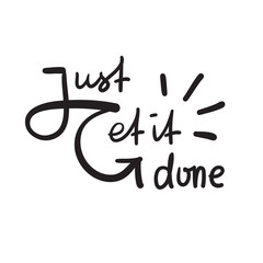 Just get it done - simple inspire and motivational quote. Hand drawn beautiful lettering. Print for inspirational poster, t-shirt, bag, cups, card, flyer, sticker, badge. Elegant vector sign