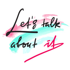 Lets talk about it - simple inspire and motivational quote. Hand drawn beautiful lettering. Print for inspirational poster, t-shirt, bag, cups, card, flyer, sticker, badge. Elegant vector sign