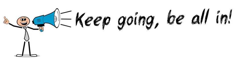 Keep going, be all in!